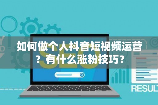 如何做个人抖音短视频运营？有什么涨粉技巧？